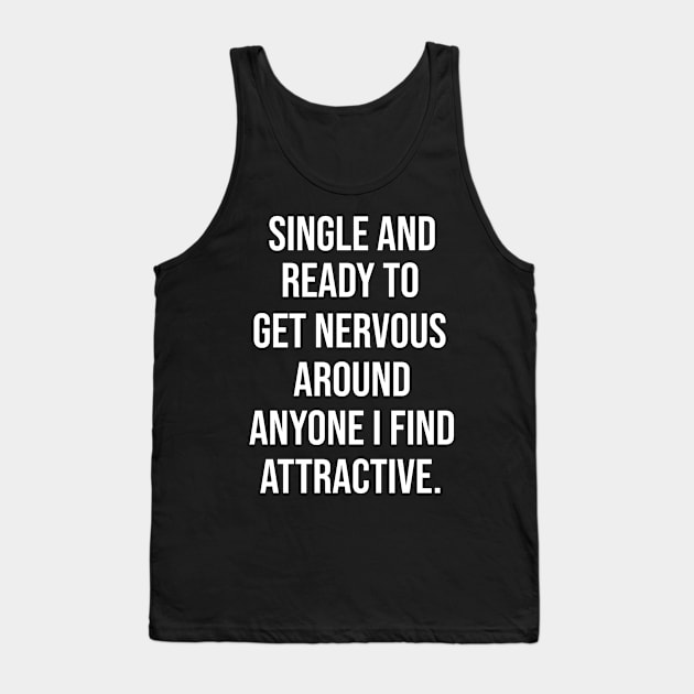 FUNNY - SINGLE AND READY TO GET NERVOUS AROUND ANYONE I FIND ATTRACTIVE Sarcastic Shirt , Womens Shirt , Funny Humorous T-Shirt | Sarcastic Gifts Tank Top by HayesHanna3bE2e